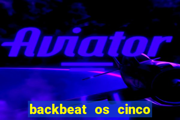 backbeat os cinco rapazes de liverpool download legendado